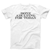 Done Adulting For Today Unisex T-Shirt